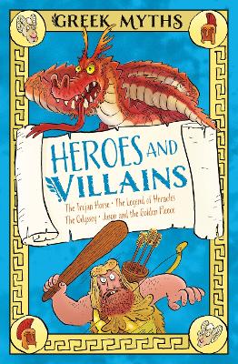 Greek Myths: Heroes and Villains: The Trojan Horse, The Legend of Heracles, The Odyssey, Jason and the Golden Fleece