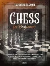 Chess for Beginners illustrated: The Complete Guide on How to Learn Chess Like a Pro, Discover Openings, Tactics, Strategies and Win the Game with a Checkmate