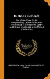 Euclide's Elements: The Whole Fifteen Books Compendiously Demonstrated: With Archimedes's Theorems of the Sphere and Cylinder, Investigated by the Method of Indivisibles