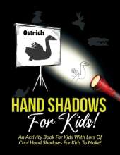 Hand Shadows For Kids!: An Activity Book For Kids With Lots Of Cool Hand Shadows For Kids To Make!