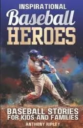 Inspirational BASEBALL HEROES: Play Ball! 25 Inspiring Legends and Their Extraordinary Paths to Greatness! Amazing Baseball Stories for Kids and Families to Share.
