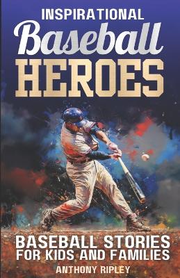 Inspirational BASEBALL HEROES: Play Ball! 25 Inspiring Legends and Their Extraordinary Paths to Greatness! Amazing Baseball Stories for Kids and Families to Share.