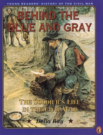 Behind the Blue and Gray: The Soldier's Life in the Civil War