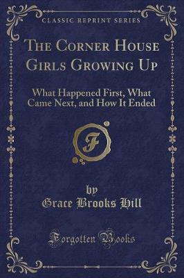 The Corner House Girls Growing Up: What Happened First, What Came Next, and How It Ended (Classic Reprint)