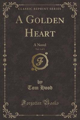 A Golden Heart, Vol. 1 of 3: A Novel (Classic Reprint)