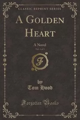 A Golden Heart, Vol. 1 of 3: A Novel (Classic Reprint)