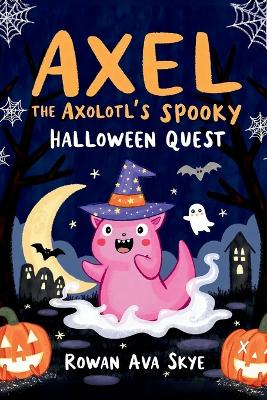 Axel the Axolotl's Spooky Halloween Quest: A Fun-Filled Journey with Ghosts, Mysteries, and Halloween Magic for Kids Ages 5-12