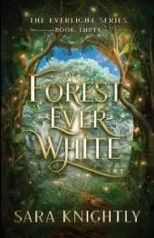 Forest Ever White: The Epic Conclusion of The Everlight Series . . . Fate is Never Wrong.