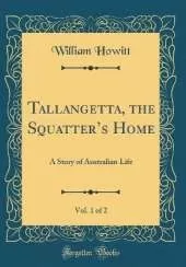Tallangetta, the Squatters Home, Vol. 1 of 2: A Story of Australian Life (Classic Reprint)