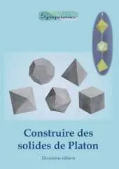Construire Des Solides de Platon: Comment Construire Des Solides de Platon En Papier Ou En Carton Et Dessiner Des Modeles de Solides a la Regle Et Au Compas