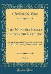 The Monthly Packet of Evening Readings, Vol. 8: For Members of the English Church; Parts XLIII. To XLVIII. July December, 1884 (Classic Reprint)