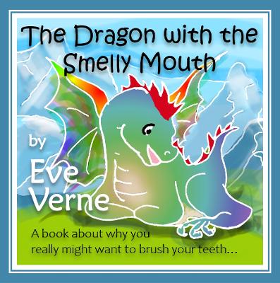 The Dragon with the Smelly Mouth: A book about why you really might want to brush your teeth...