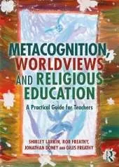 Metacognition, Worldviews and Religious Education: A Practical Guide for Teachers