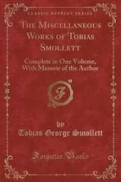 The Miscellaneous Works of Tobias Smollett: Complete in One Volume, With Memoir of the Author (Classic Reprint)