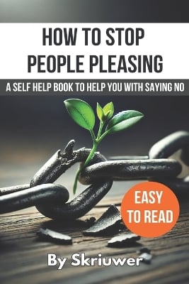How to Stop People Pleasing: A Self Help Book to Help You With Saying No
