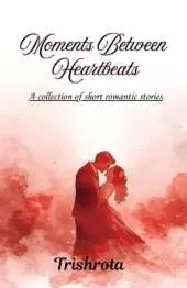 Moments Between Heartbeats: A collection of short love stories