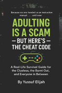 Adulting is a Scam - But Here's the Cheat Code: A Real-Life Survival Guide for the Clueless, the Burnt Out, and Everyone in Between