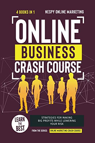 Online Business Crash Course [4 in 1]: Learn the Best Strategies for Making Big Profits While Lowering Your Risk