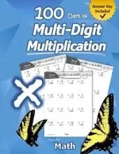 Humble Math - 100 Days of Multi-Digit Multiplication: Ages 10-13: Multiplying Large Numbers with Answer Key - Reproducible Pages - Multiply Big Long Problems - 2 and 3 digit Workbook (KS2)