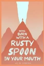 Being Born with a Rusty Spoon in Your Mouth