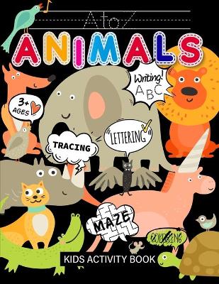 A to Z Animals Kids Activity Book: Learn Alphabets & Learn Spelling & Learn Coloring & Learn Writing & Learn Maze (Puzzle Games) & Sight Words Preschool & Kindergarten Workbook: Boys & Girls (Ages 3+)