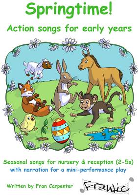 Springtime Action Songs!: Seasonal Songs for Nursery and Reception (3-5 Years) + Short Narrated Performance Play
