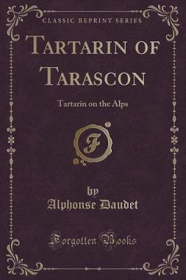 Tartarin of Tarascon: Tartarin on the Alps (Classic Reprint)