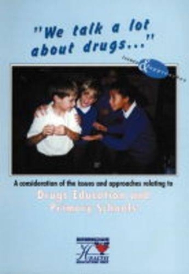 We Talk a Lot About Drugs: A Consideration of the Issues and Approaches Relating to Drugs Education and Primary Schools