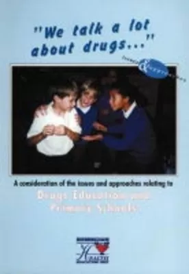 We Talk a Lot About Drugs: A Consideration of the Issues and Approaches Relating to Drugs Education and Primary Schools
