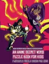 Printable Puzzle Books for Kids (An Anime Secret Word Puzzle Book for Kids): Sota is searching for his sister Mei. Using the map supplied, help Sota solve the cryptic clues, overcome numerous obstacles, and find the hidden portal.
