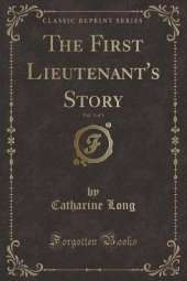 The First Lieutenant's Story, Vol. 3 of 3 (Classic Reprint)