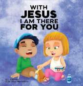 With Jesus I am There For You: A Christian book for kids about kindness and helping others, featuring Bible lessons and stories for homeschool, Sunday school, preschool to grade 2, and ages 3 to 8