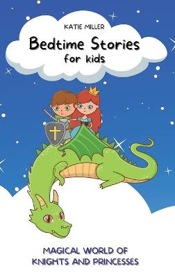 Bedtime Stories for Kids: Wonderful Fairy Tales Will Lead your Children into a Magical World of Knights and Princesses, Developing Their Imagination and Values.