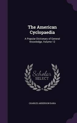 The American Cyclopaedia: A Popular Dictionary of General Knowledge, Volume 12