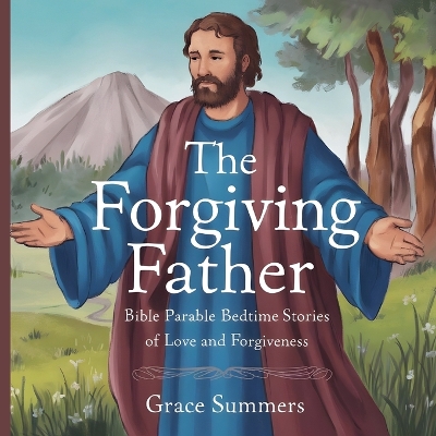 The Forgiving Father: Bible Parable Bedtime Stories of Love and Forgiveness