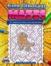 Cute Dinosaur Mazes for Awesome Teens and Adolescents: Fun and Amazing Puzzles for Smart People, Logic and Mind games