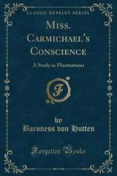 Miss. Carmichael's Conscience: A Study in Fluctuations (Classic Reprint)