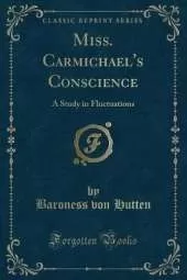 Miss. Carmichael's Conscience: A Study in Fluctuations (Classic Reprint)