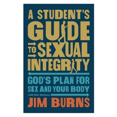 A Student's Guide to Sexual Integrity: God's Plan for Sex and Your Body