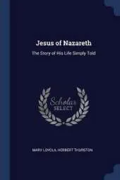 Jesus of Nazareth: The Story of His Life Simply Told