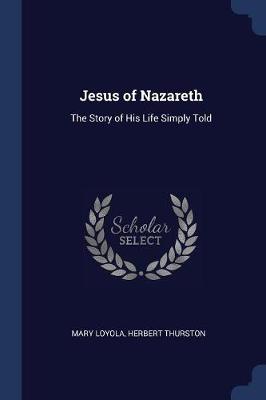 Jesus of Nazareth: The Story of His Life Simply Told