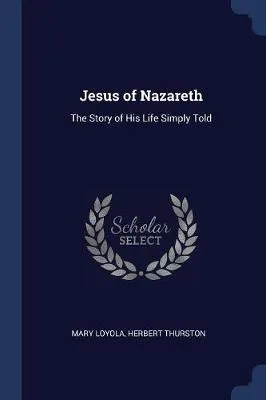 Jesus of Nazareth: The Story of His Life Simply Told