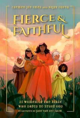 Fierce and Faithful: 25 Women of the Bible Who Dared to Trust God