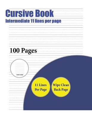 Cursive Book (Intermediate 11 Lines Per Page): A Handwriting and Cursive Writing Book with 100 Pages of Extra Large 8.5 by 11.0 Inch Writing Practise Pages. This Book Has Guidelines for Practising Writing.