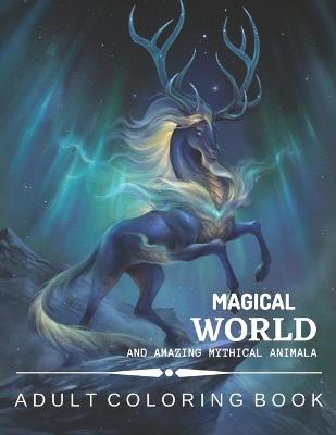 Magical World and Amazing Mythical Animals: An Amazing Adults Coloring Book For Mythical Animals Lovers. (idesignex animals coloring books)