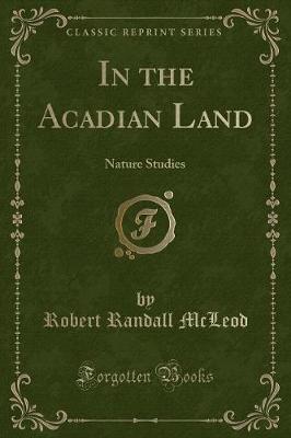 In the Acadian Land: Nature Studies (Classic Reprint)
