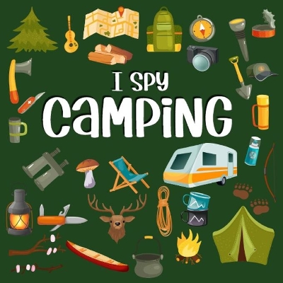 I Spy Camping: Camping Book For Kids 3-5, Fun Activity Book For Toddlers And Preschoolers (An Interactive Guessing Game For Children)