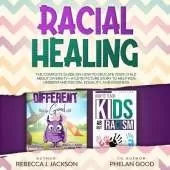Racial Healing: The Complete Guide on How to Educate your Child about Diversity + A Cute Picture Story to Help Kids understand Equality and Kindness