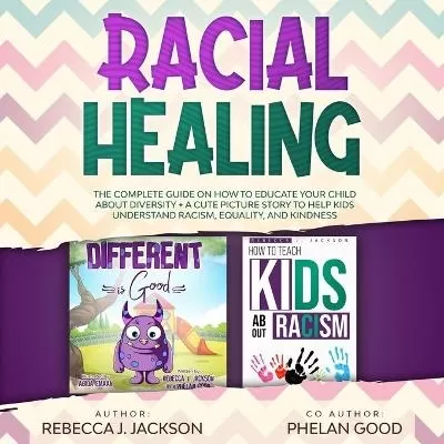 Racial Healing: The Complete Guide on How to Educate your Child about Diversity + A Cute Picture Story to Help Kids understand Equality and Kindness