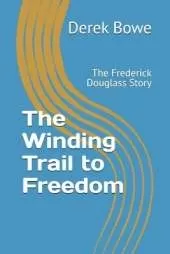 The Winding Trail to Freedom: The Frederick Douglass Story